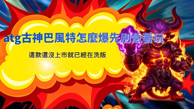 atg古神巴風特怎麼爆解析,整理未上市前玩法討論與爆發機制觀察